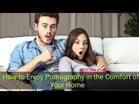 how do you watch porn|How to Enjoy Pornography in the Comfort of Your Home .